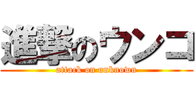 進撃のウンコ (attack on unknown)