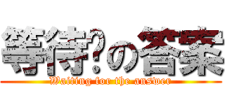 等待妳の答案 (Waiting for the answer)