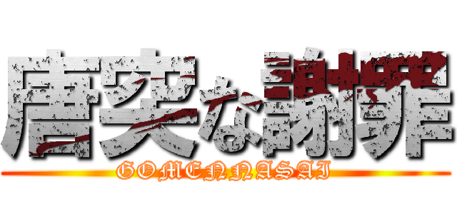 唐突な謝罪 (GOMENNASAI)