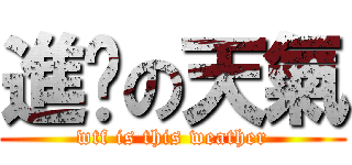 進擊の天氣 (wtf is this weather)