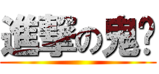 進撃の鬼单 ()