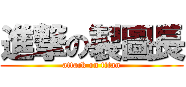 進撃の製圖長 (attack on titan)
