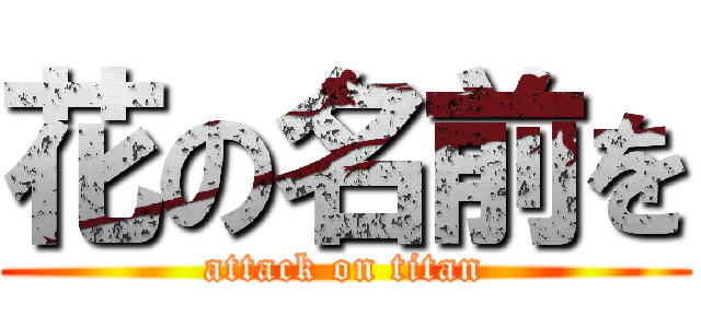 花の名前を (attack on titan)
