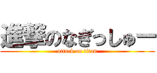 進撃のなぎっしゅー (attack on titan)