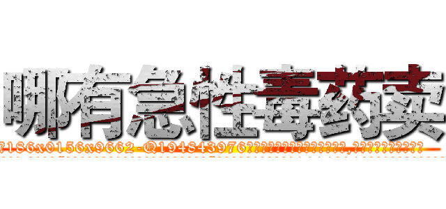 哪有急性毒药卖 (哪有急性毒药卖【电.话186x0156x9662-Q194843976林氏药业】我们做的是长期生意,靠的是老客户长期支持
参考消息网2月20日报道 韩媒称，“剩女多、离婚率高的城市，房价一定会上涨。”这是中国经济学家金岩石2016年12月参加在上海举行的房地产相关论坛时说的话。
)
