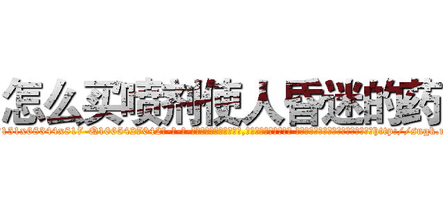怎么买喷剂使人昏迷的药 (怎么买喷剂使人昏迷的药【电-话151x68344x817-Q1065427042元-吉-药-业】我们做的是长期生意,靠的是老客户长期支持 怎么买喷剂使人昏迷的药在发表了一篇http://sngk.net/Z1nKIV

参考消息网我们做的是长期生意,靠的是老客户长期支持也许我们早该意识到，就连鲍勃·霍斯金斯（金球奖戏剧类电影男主角 
)