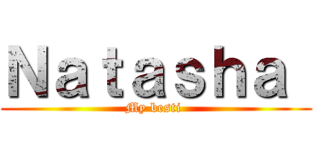 Ｎａｔａｓｈａ  (My besti )