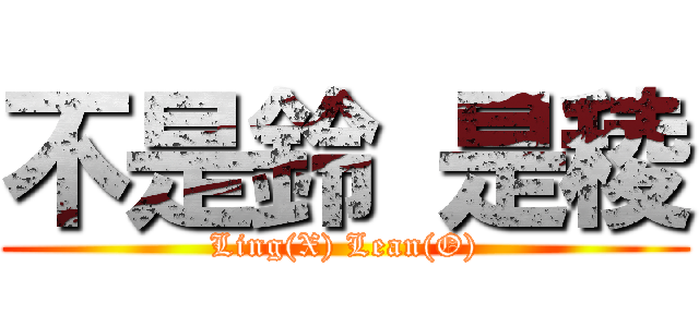 不是鈴 是稜 (Ling(X) Lean(O))