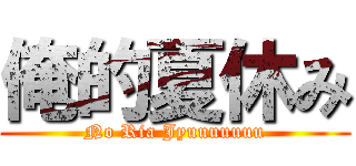 俺的夏休み (No Ria Jyuuuuuuu)