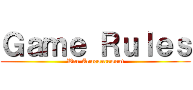 Ｇａｍｅ Ｒｕｌｅｓ (War Announcement)