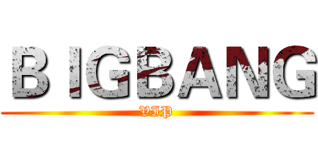 ＢＩＧＢＡＮＧ (VIP)