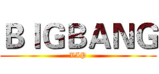ＢＩＧＢＡＮＧ (VIP)