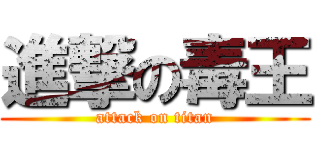 進撃の毒王 (attack on titan)