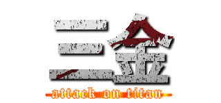 三金 (attack on titan)