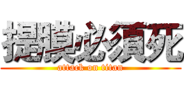提膜必須死 (attack on titan)