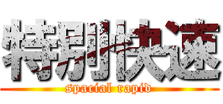 特別快速 (spacial rapid)