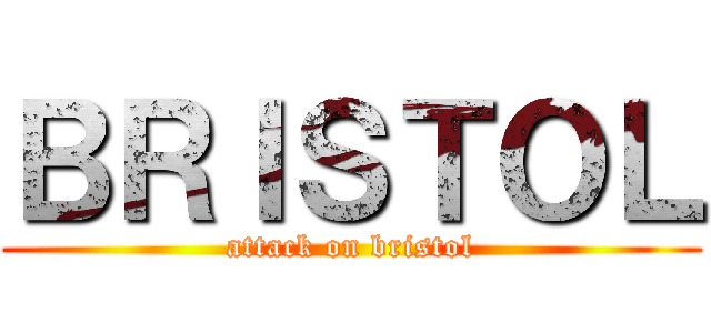 ＢＲＩＳＴＯＬ (attack on bristol)