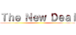 Ｔｈｅ Ｎｅｗ Ｄｅａｌ ()