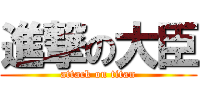 進撃の大臣 (attack on titan)