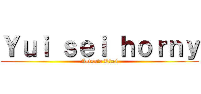 Ｙｕｉ ｓｅｉ ｈｏｒｎｙ (Antonio Ricci)