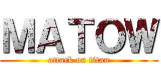 ＭＡＴＯＷ (attack on titan)