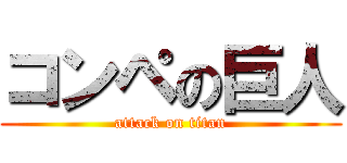 コンペの巨人 (attack on titan)