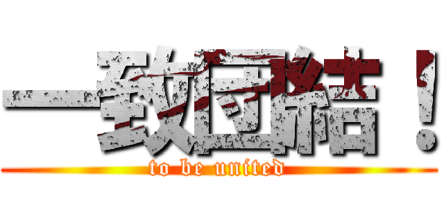 一致団結！ (to be united)