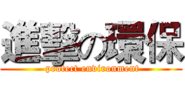 進擊の環保 ( protect environment)