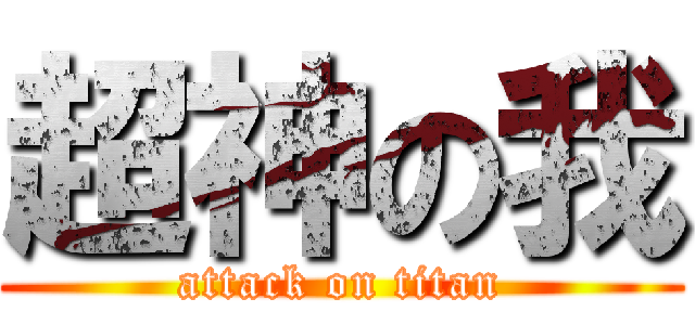 超神の我 (attack on titan)