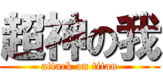 超神の我 (attack on titan)