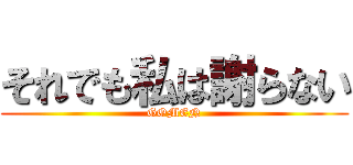 それでも私は謝らない (GOMEN)