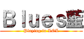 Ｂｌｕｅｓ藍 (Playing in LOL)