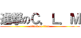 進撃のＣ．Ｌ．Ｍ (attack on titan)