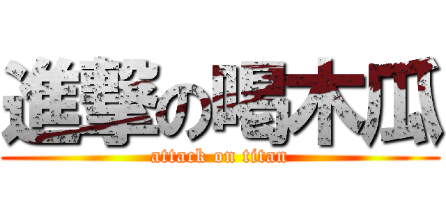進撃の喝木瓜 (attack on titan)