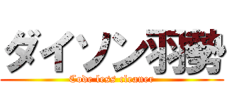 ダイソン羽勢 (Code less cleaner)