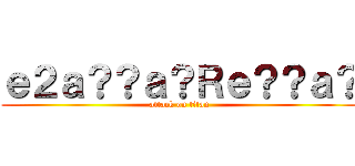 ｅ２ａ？？ａ？Ｒｅ？？ａ？ (attack on titan)