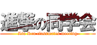 進撃の同学会 (Liu Ren classmates meeting)