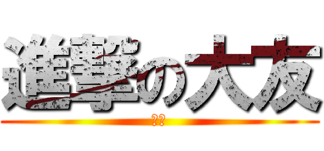 進撃の大友 (合格)