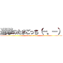 進撃のたまごっち（ー。ー） (attack on titan)