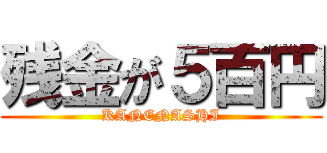 残金が５百円 (KANENASHI)
