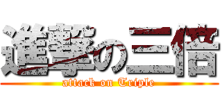 進撃の三倍 (attack on Triple)