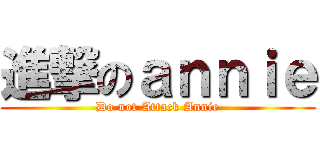 進撃のａｎｎｉｅ (Do not Attack Annie)