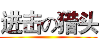 进击の猎头 ()