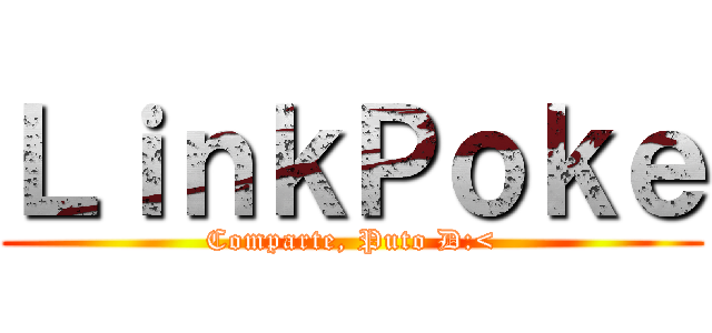 ＬｉｎｋＰｏｋｅ (Comparte, Puto D:<)