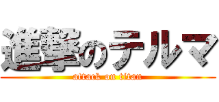 進撃のテルマ (attack on titan)