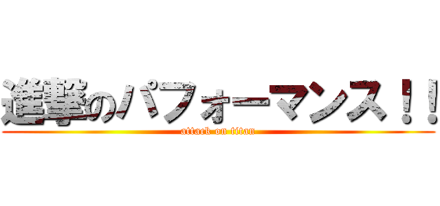 進撃のパフォーマンス！！ (attack on titan)