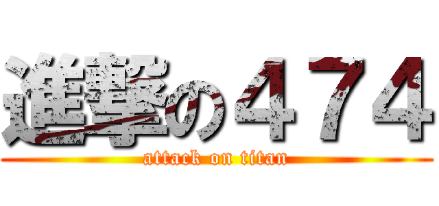 進撃の４７４ (attack on titan)