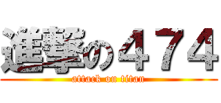 進撃の４７４ (attack on titan)