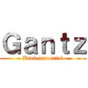 Ｇａｎｔｚ (Brokenmoonful)