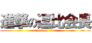進撃の逗比会長 (attack on titan)